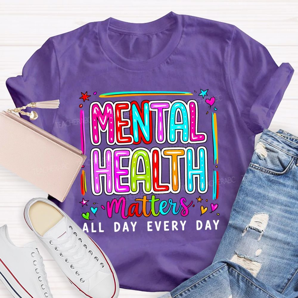 Mental Health Matters All Day Every Day Teacher T-shirt