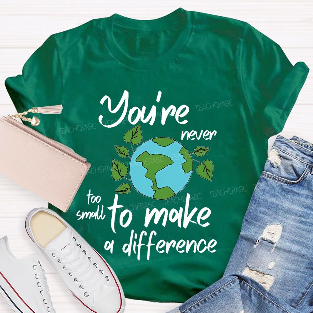 You're Never Too Small To Make A Difference  Teacher T-shirt