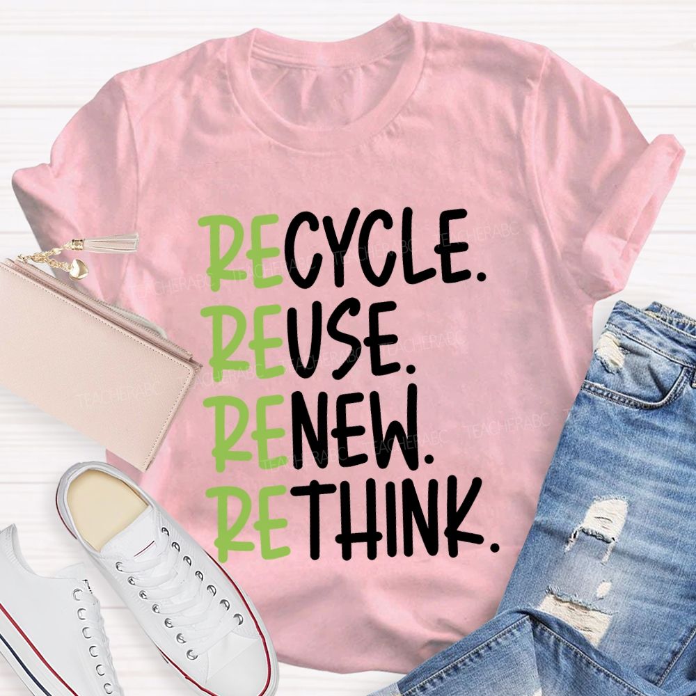 Recycle Reuse Renew Rethink Cycle Use New Think Teacher T-shirt