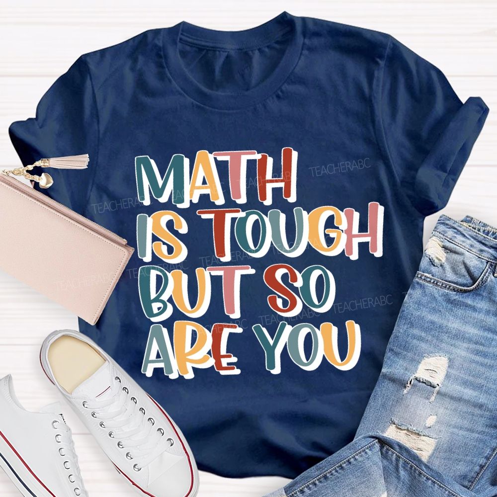 Math Is Tough But So Are You Teacher T-shirt