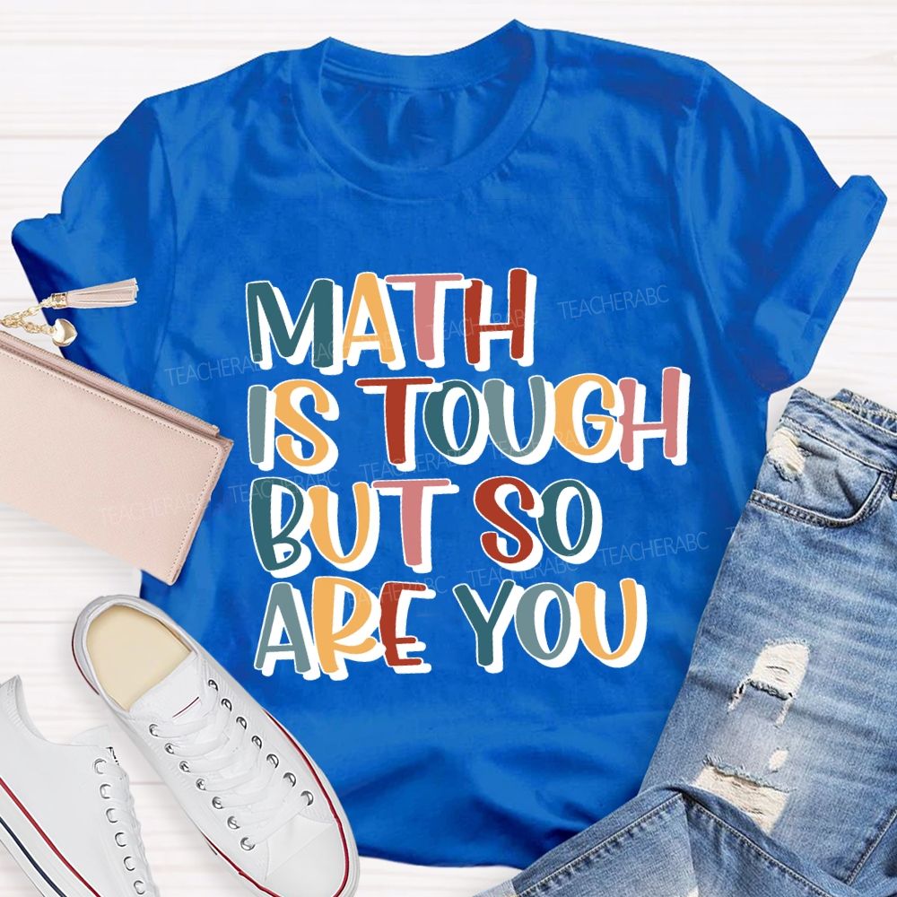 Math Is Tough But So Are You Teacher T-shirt