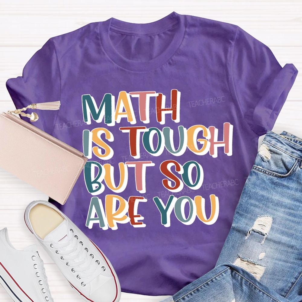Math Is Tough But So Are You Teacher T-shirt