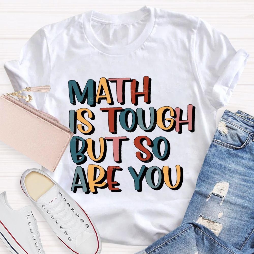Math Is Tough But So Are You Teacher T-shirt