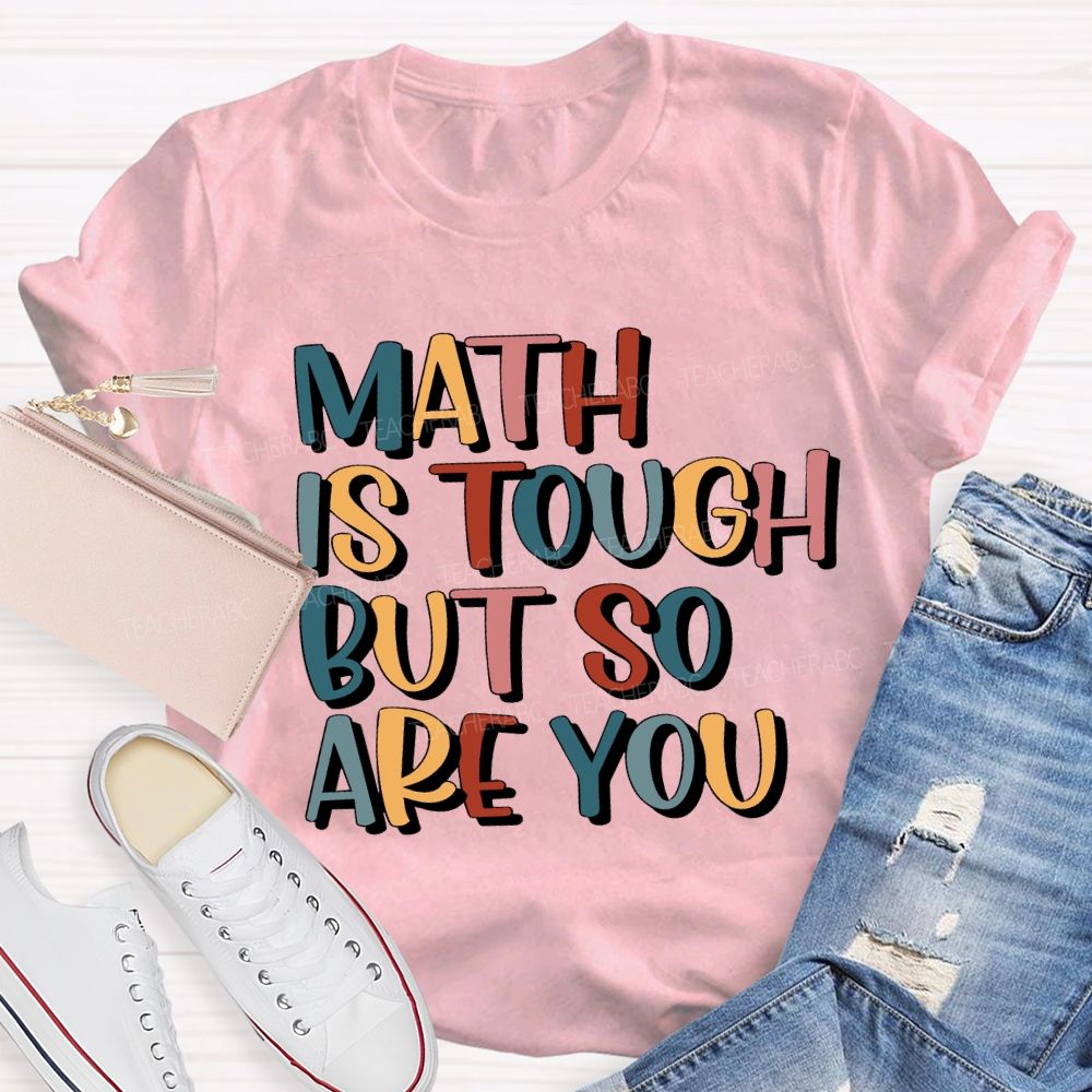 Math Is Tough But So Are You Teacher T-shirt