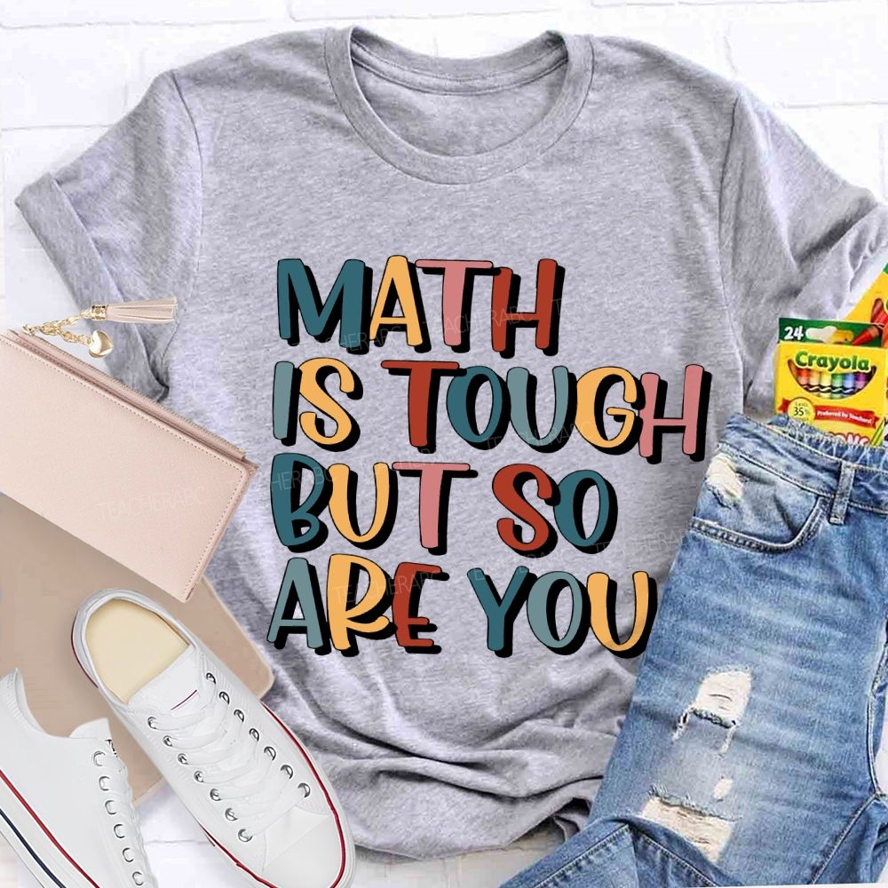 Math Is Tough But So Are You Teacher T-shirt
