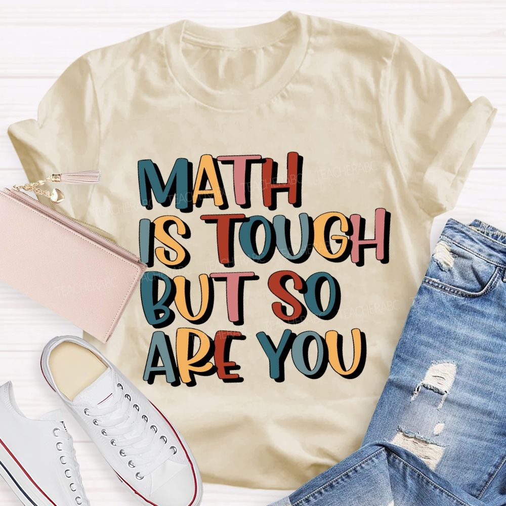 Math Is Tough But So Are You Teacher T-shirt