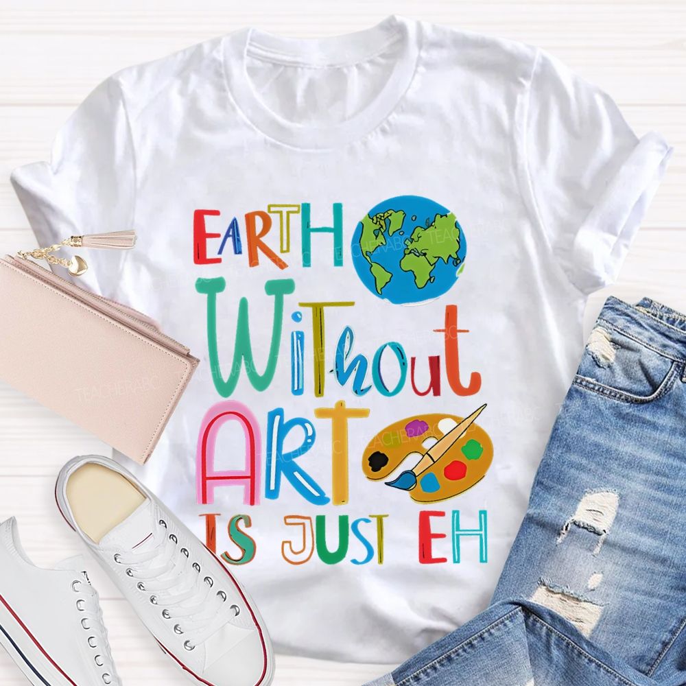 Earth Without Art Is Just Eh Palette  Teacher T-shirt
