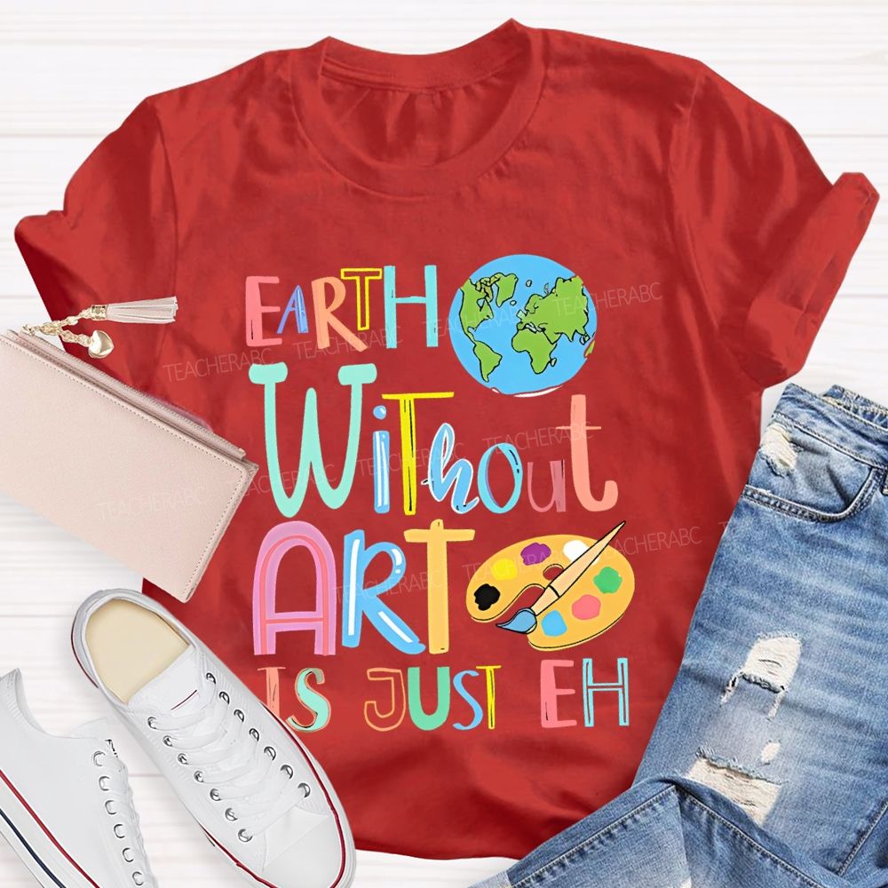 Earth Without Art Is Just Eh Palette  Teacher T-shirt