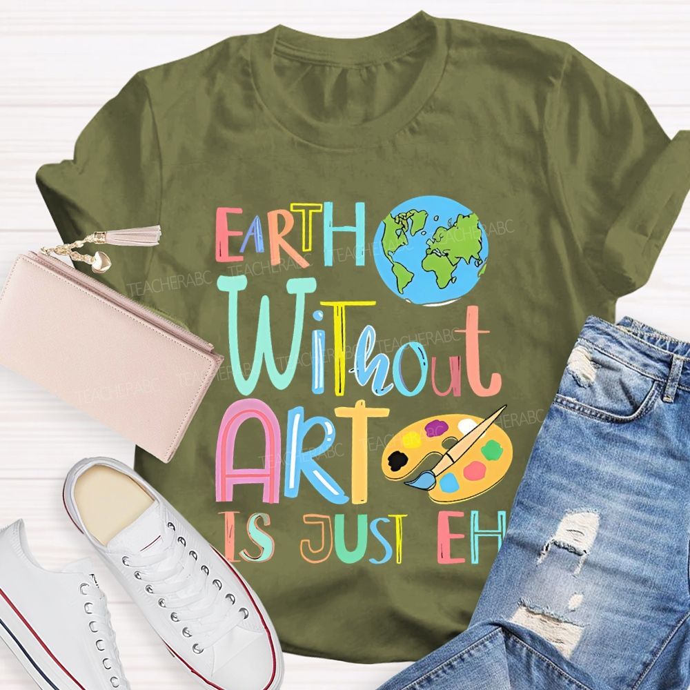 Earth Without Art Is Just Eh Palette  Teacher T-shirt