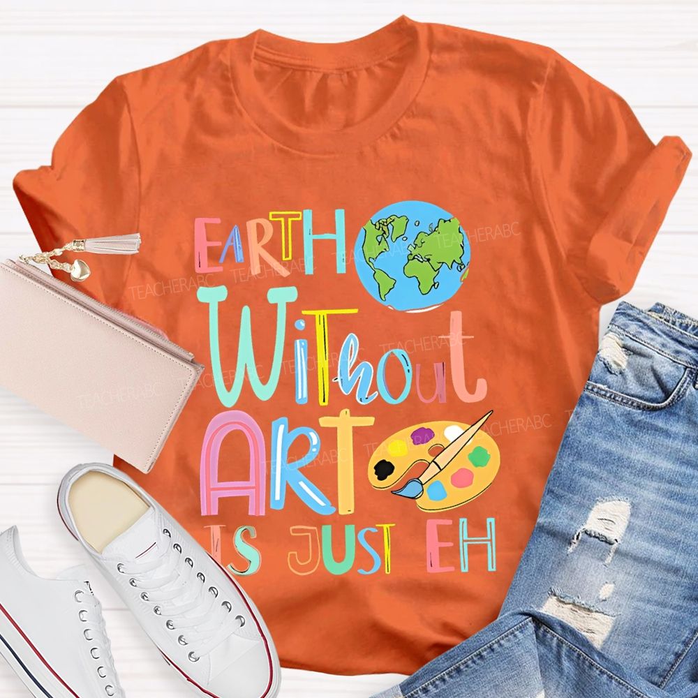 Earth Without Art Is Just Eh Palette  Teacher T-shirt