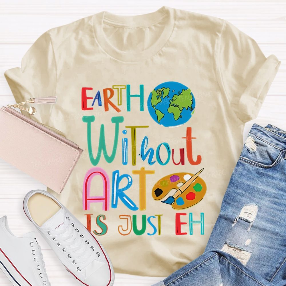 Earth Without Art Is Just Eh Palette  Teacher T-shirt