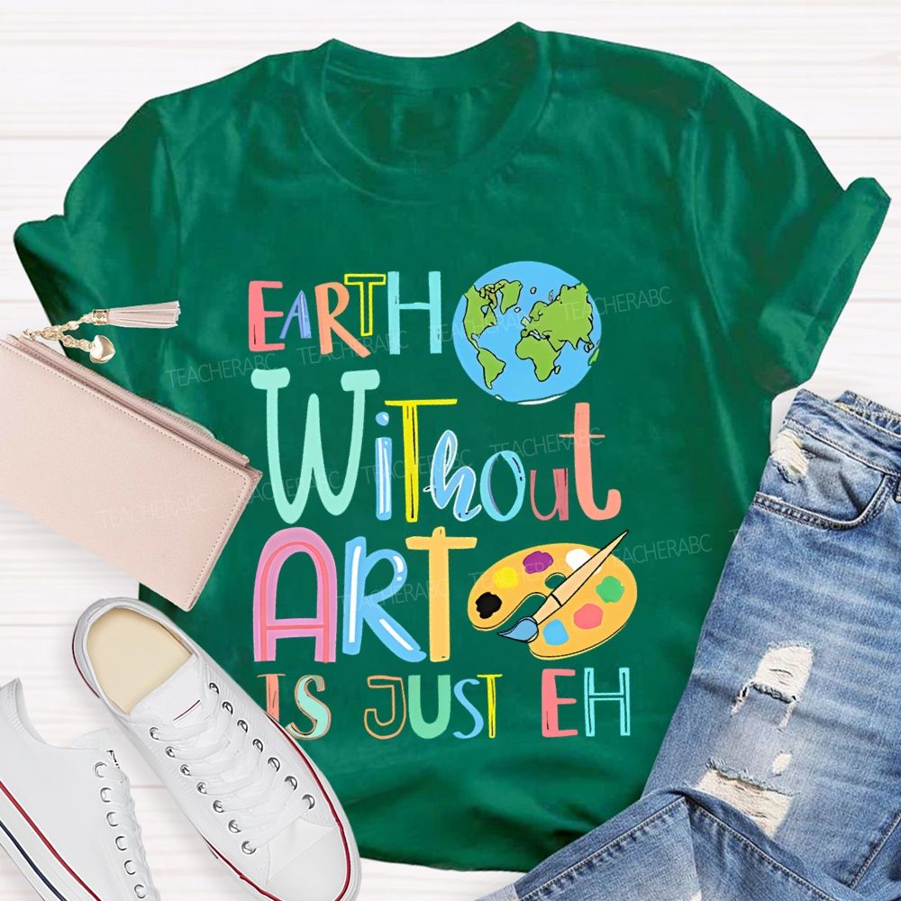 Earth Without Art Is Just Eh Palette  Teacher T-shirt