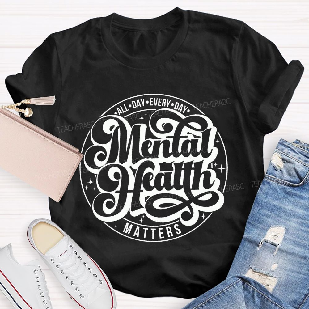 Mental Health Matters All Day Every Day Teacher T-shirt