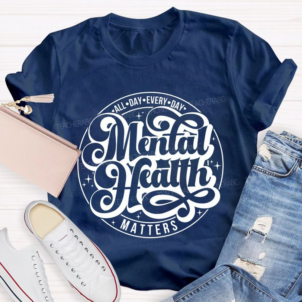 Mental Health Matters All Day Every Day Teacher T-shirt