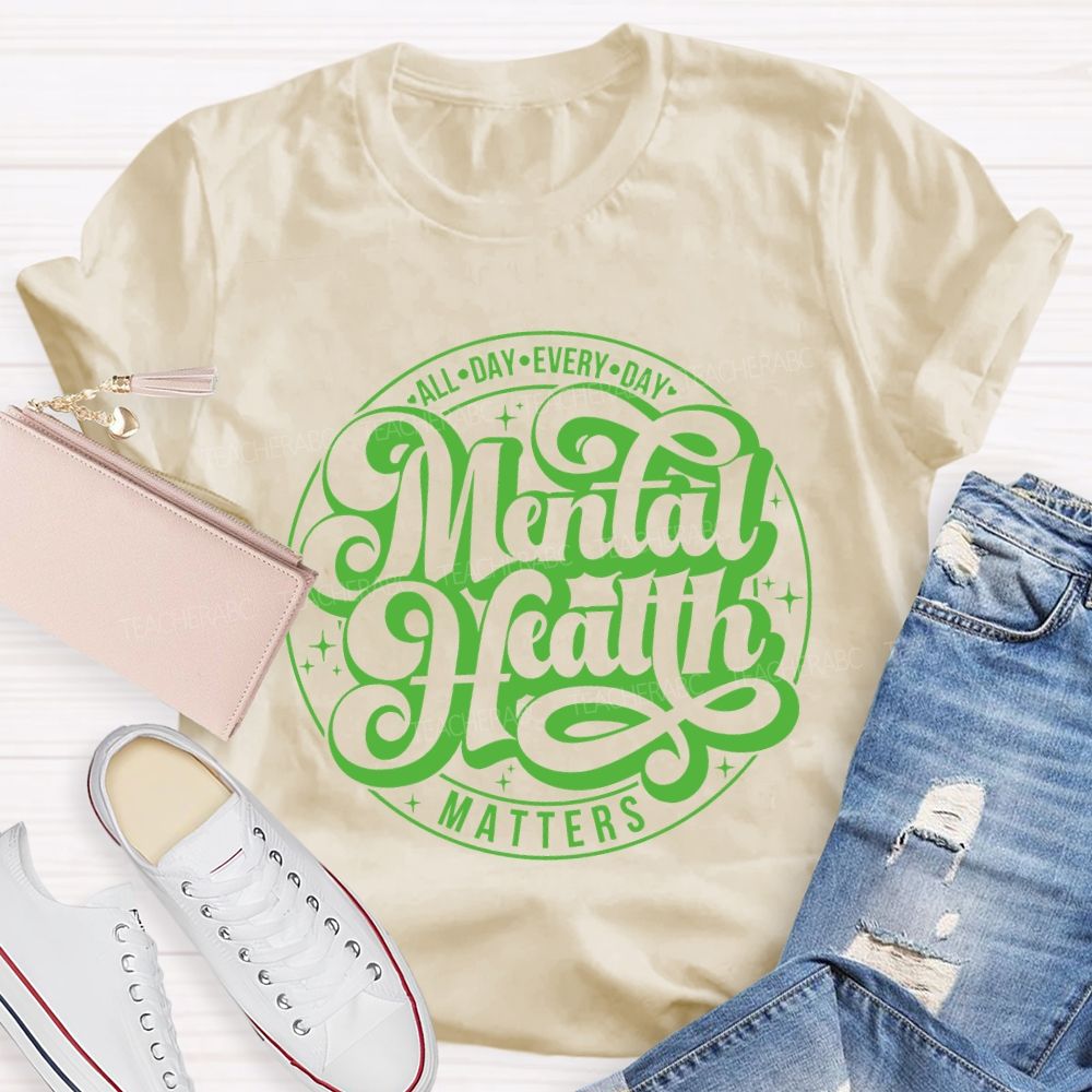 Mental Health Matters All Day Every Day Teacher T-shirt