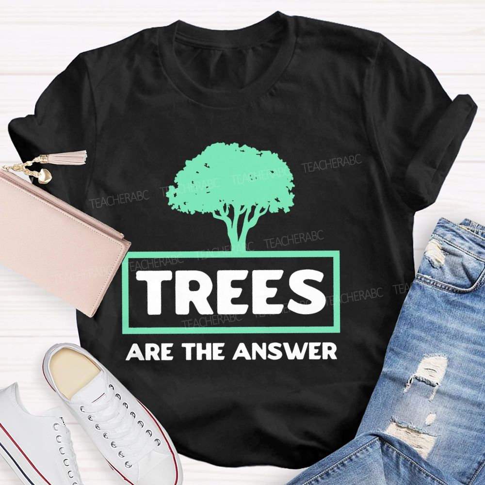 Trees Are The Answer  Teacher T-shirt