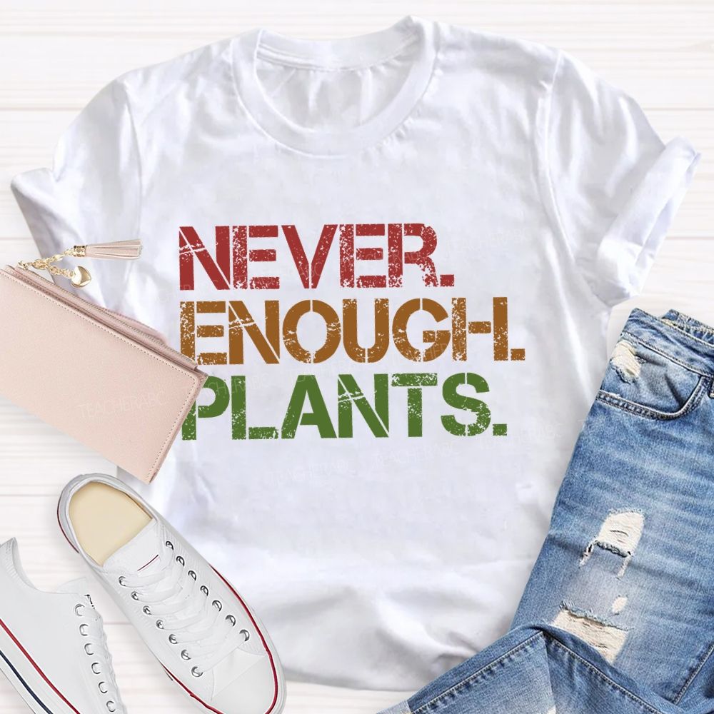 Never Enough Plants  Teacher T-shirt