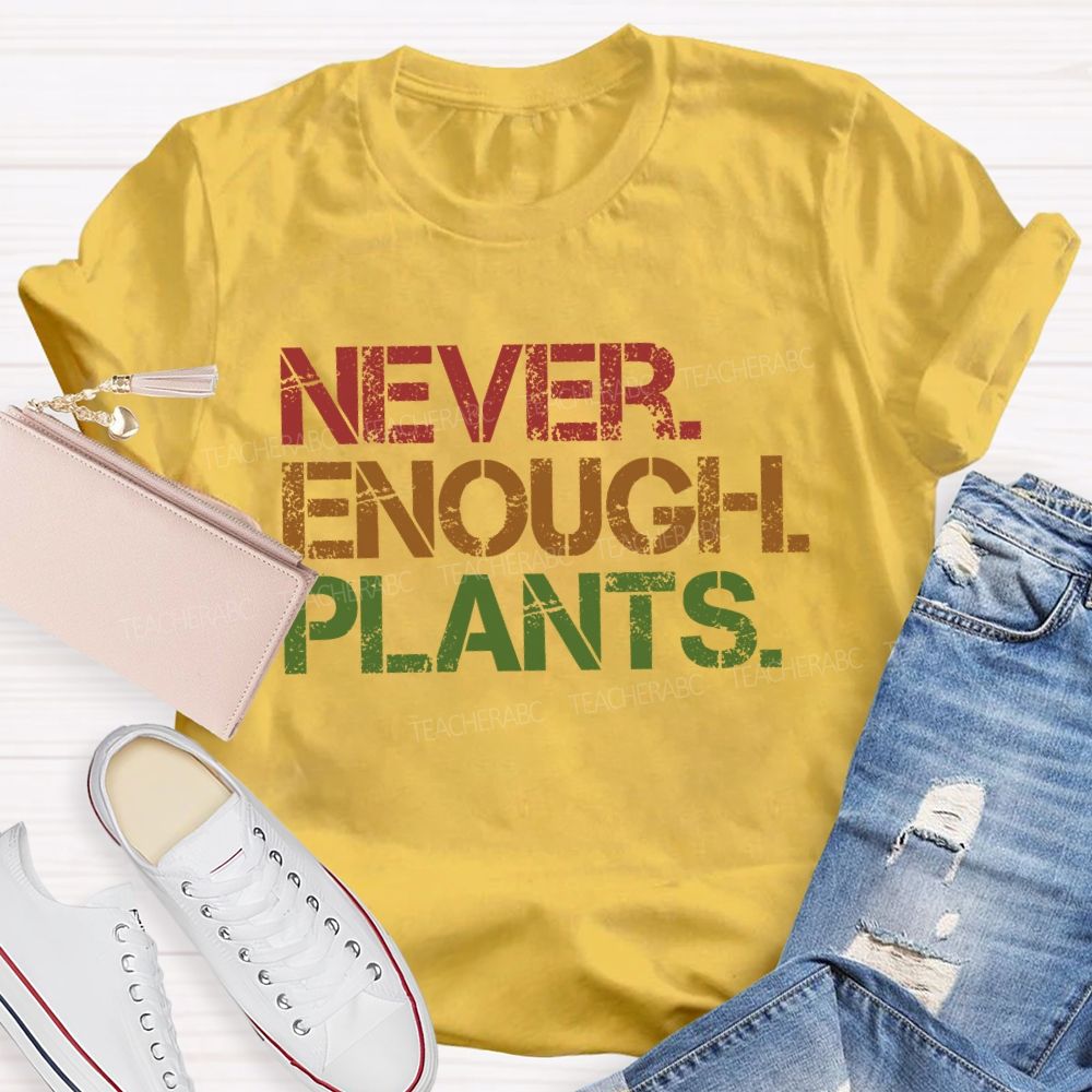 Never Enough Plants  Teacher T-shirt