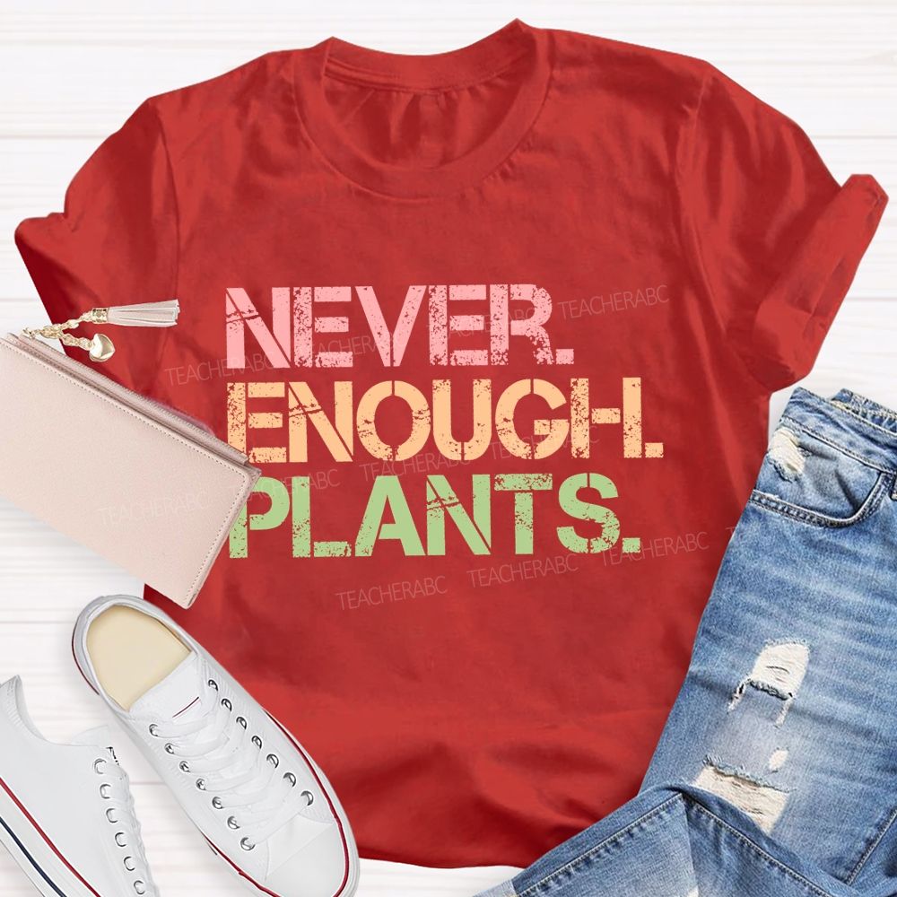 Never Enough Plants  Teacher T-shirt