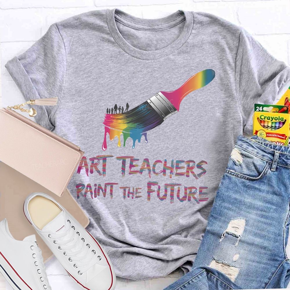 Art Teachers Paint The Future  Teacher T-shirt