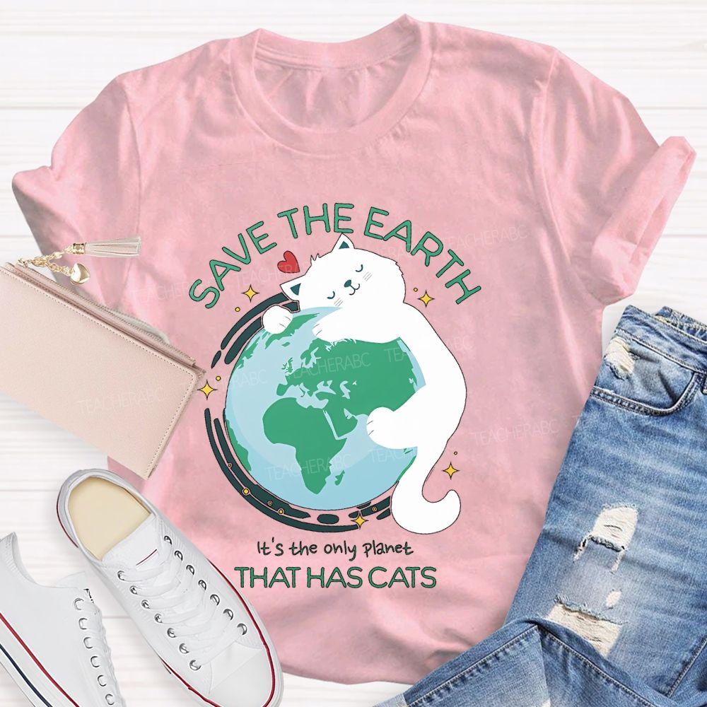 Save The Earth  It's The Only Planet That Has Cats  Teacher T-shirt