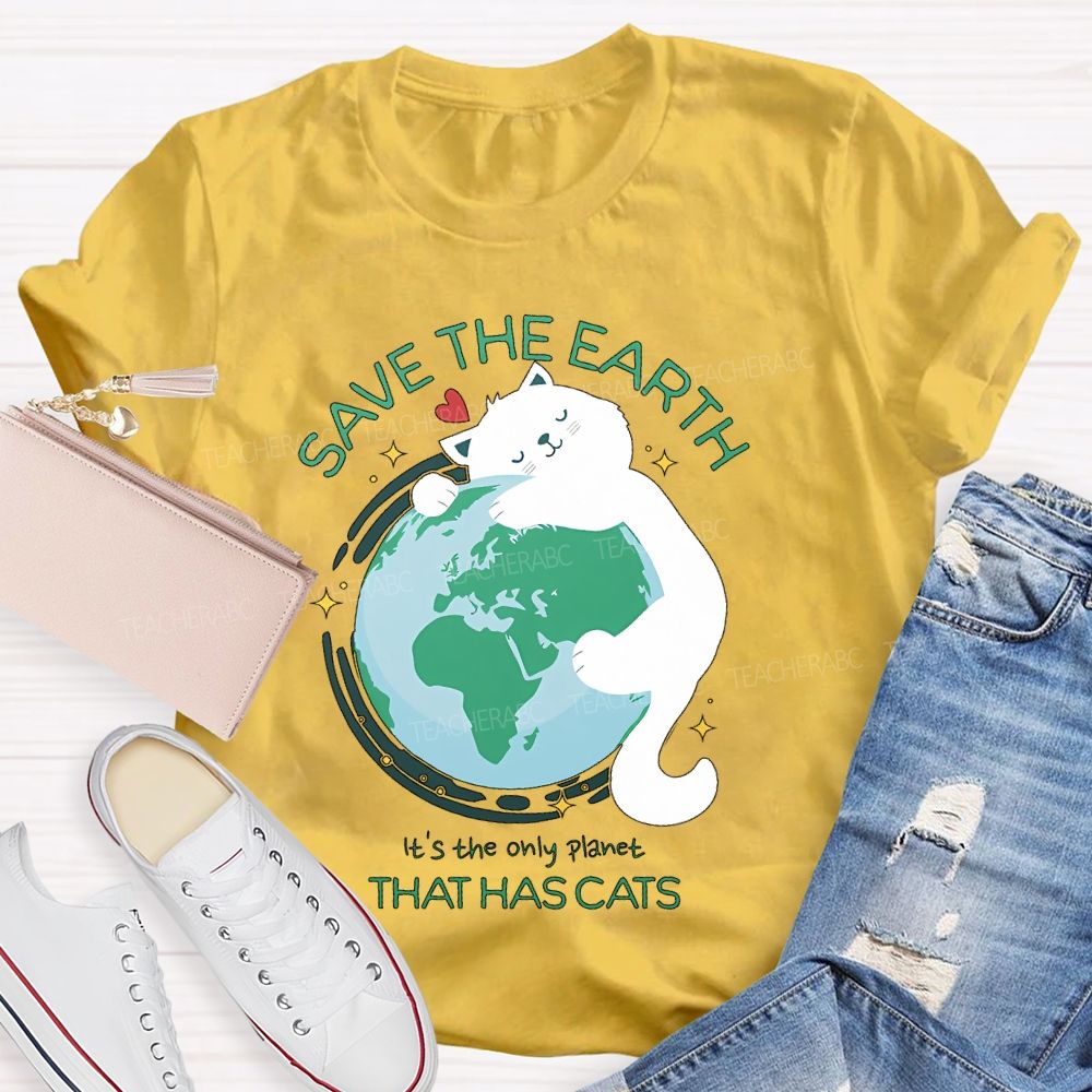 Save The Earth  It's The Only Planet That Has Cats  Teacher T-shirt