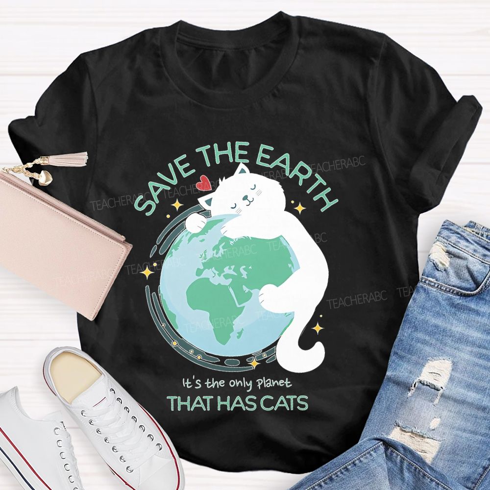 Save The Earth  It's The Only Planet That Has Cats  Teacher T-shirt
