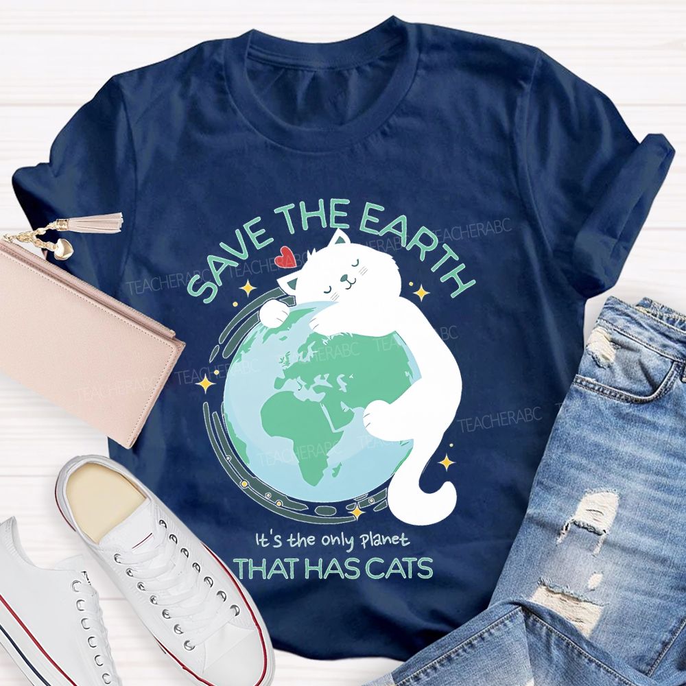 Save The Earth  It's The Only Planet That Has Cats  Teacher T-shirt