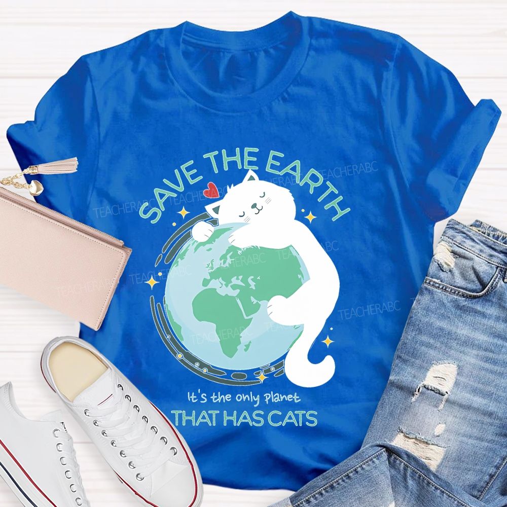 Save The Earth  It's The Only Planet That Has Cats  Teacher T-shirt