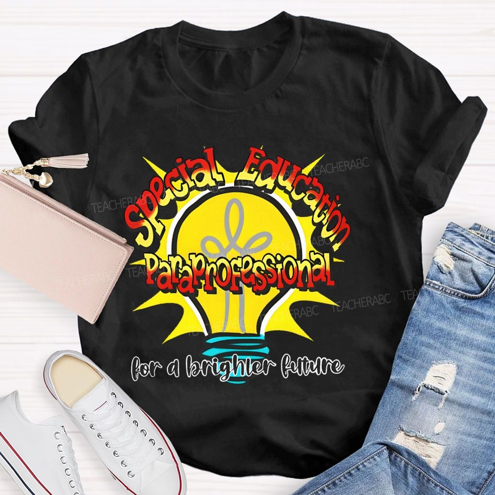 Special Education Paraprofessional For A Brighter Future  Teacher T-shirt