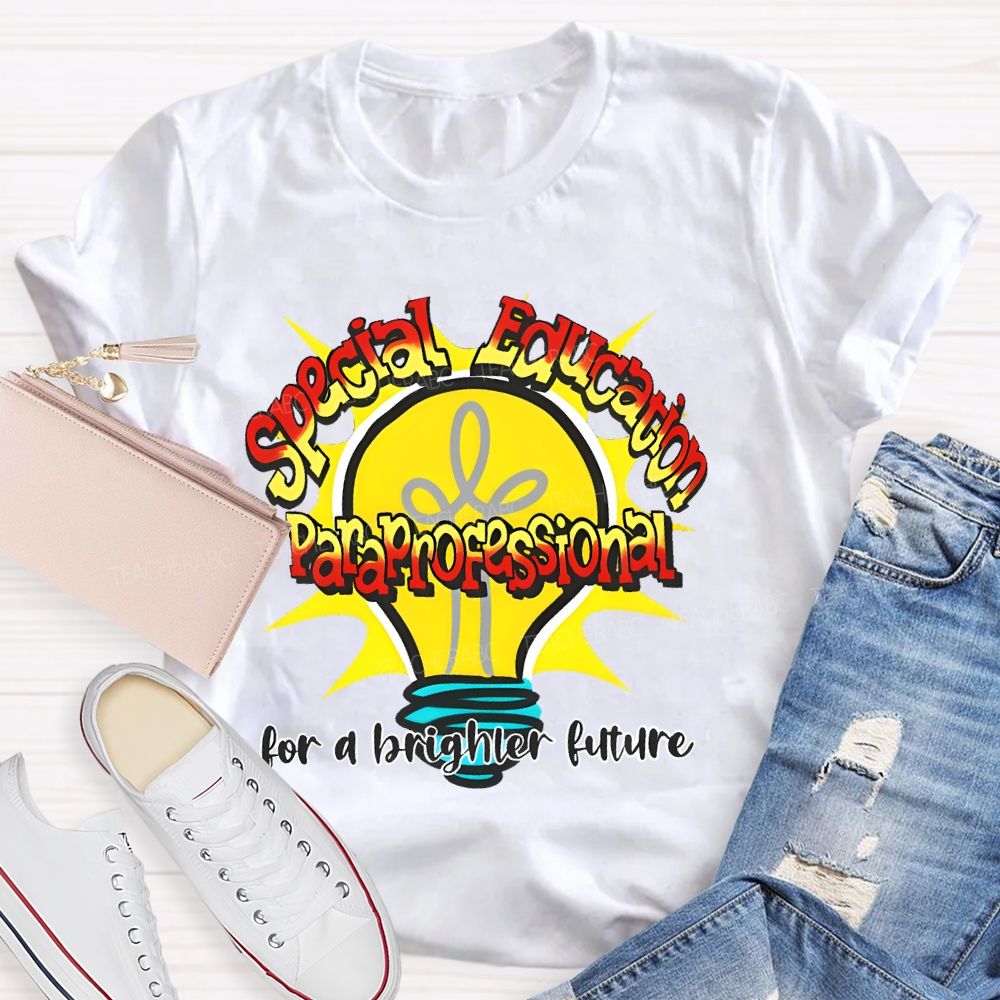 Special Education Paraprofessional For A Brighter Future  Teacher T-shirt