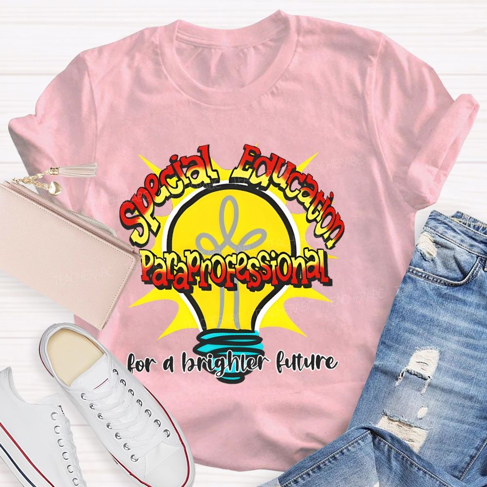 Special Education Paraprofessional For A Brighter Future  Teacher T-shirt