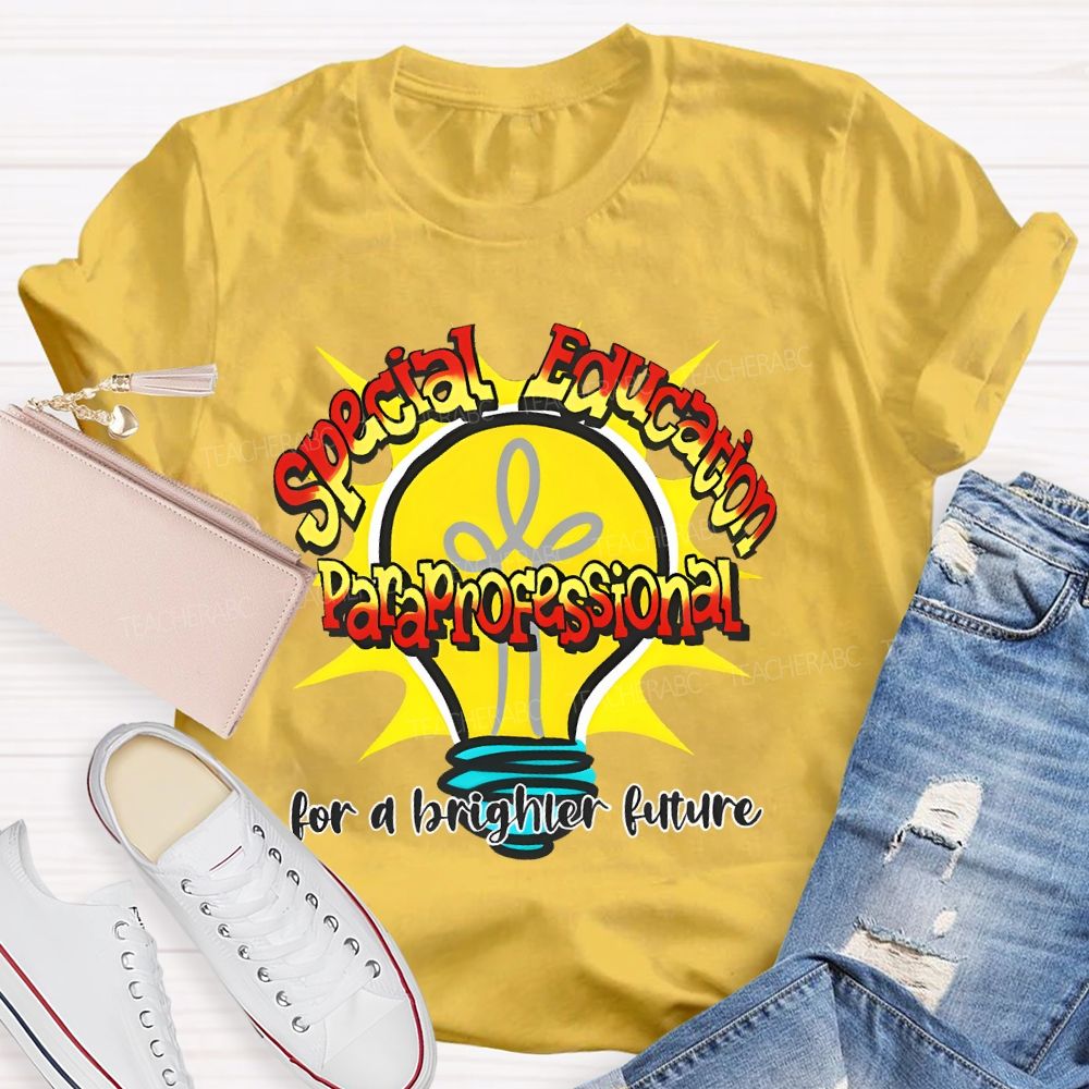 Special Education Paraprofessional For A Brighter Future  Teacher T-shirt