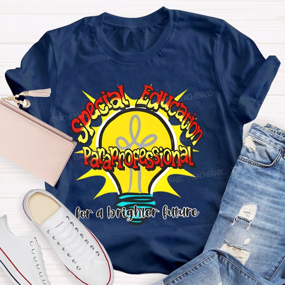 Special Education Paraprofessional For A Brighter Future  Teacher T-shirt