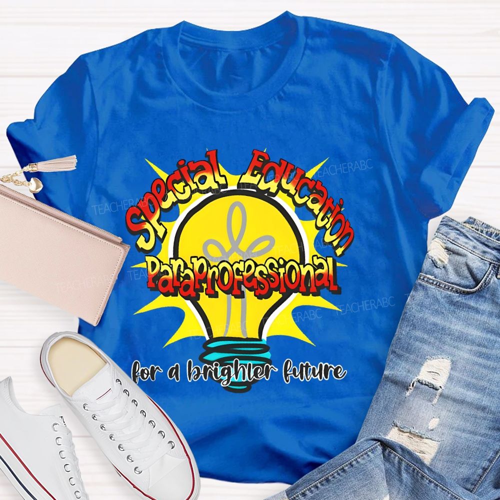 Special Education Paraprofessional For A Brighter Future  Teacher T-shirt