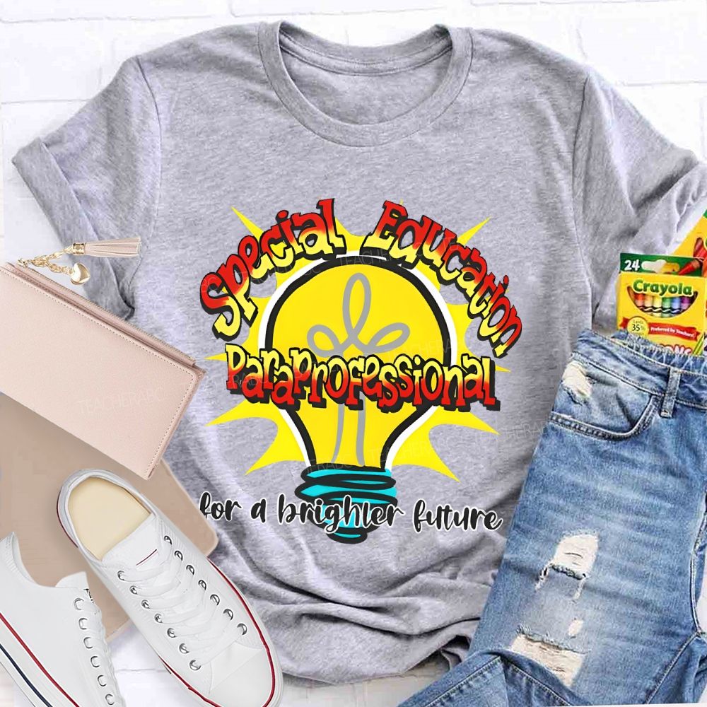 Special Education Paraprofessional For A Brighter Future  Teacher T-shirt