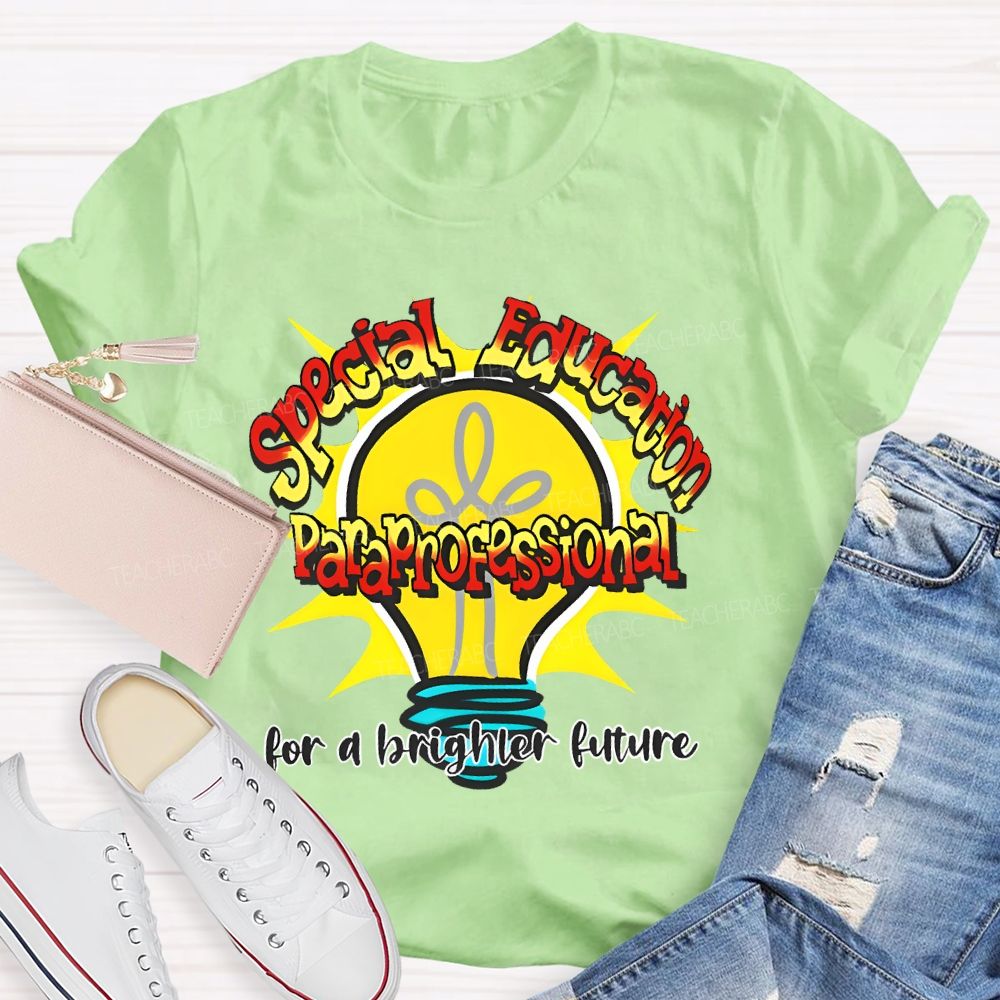 Special Education Paraprofessional For A Brighter Future  Teacher T-shirt