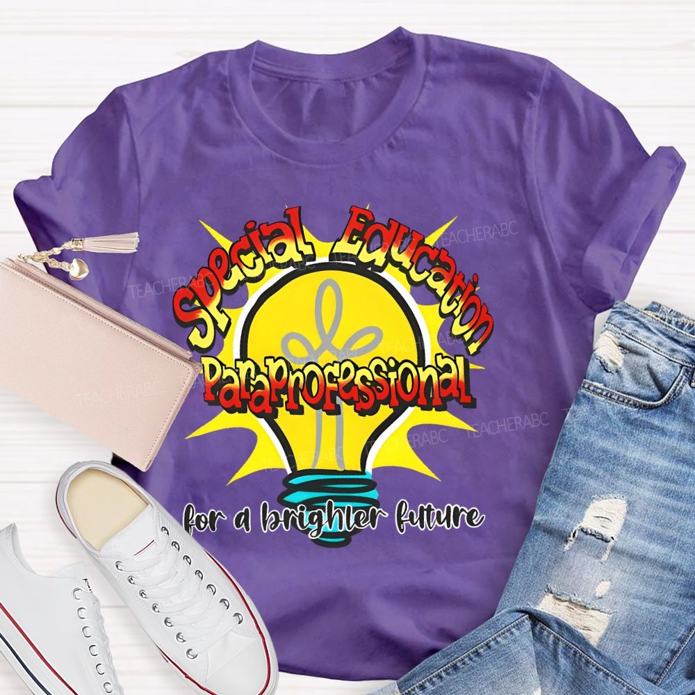 Special Education Paraprofessional For A Brighter Future  Teacher T-shirt