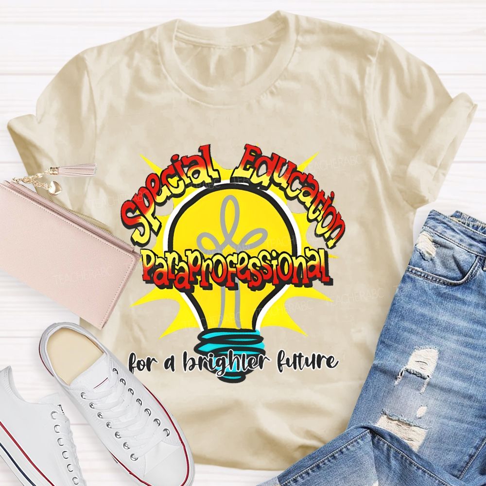 Special Education Paraprofessional For A Brighter Future  Teacher T-shirt