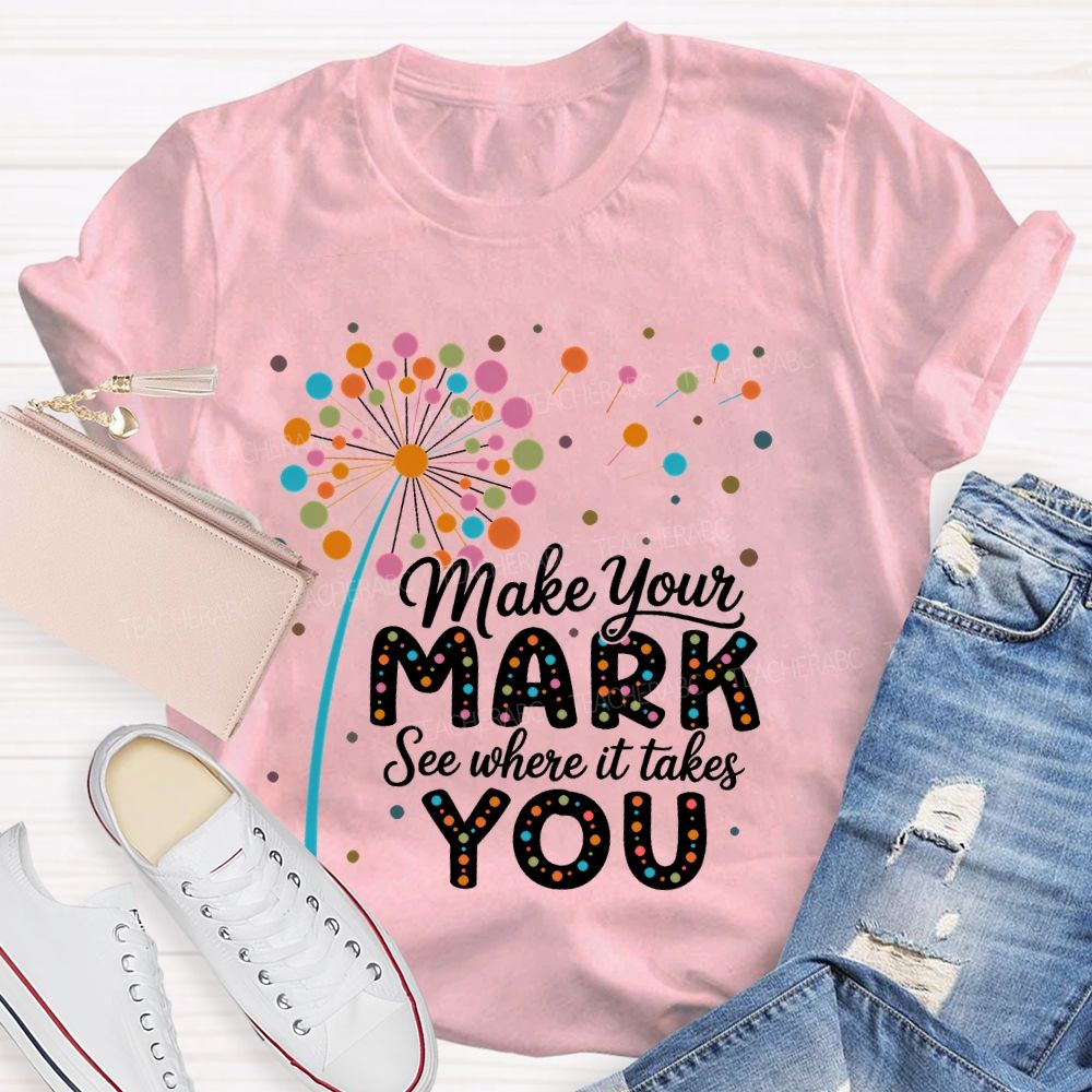 Make Your Mark See Where It Takes You Colorful Polka Dots  Teacher T-shirt