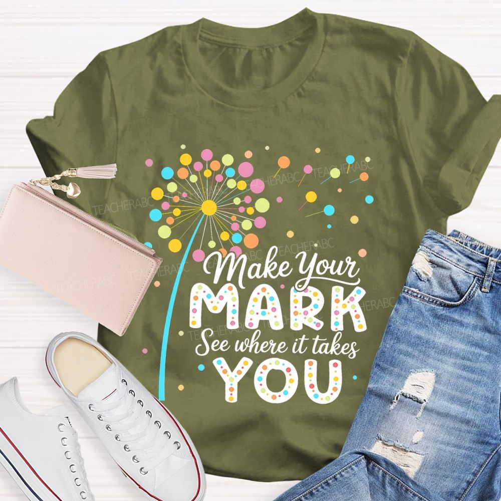 Make Your Mark See Where It Takes You Colorful Polka Dots  Teacher T-shirt
