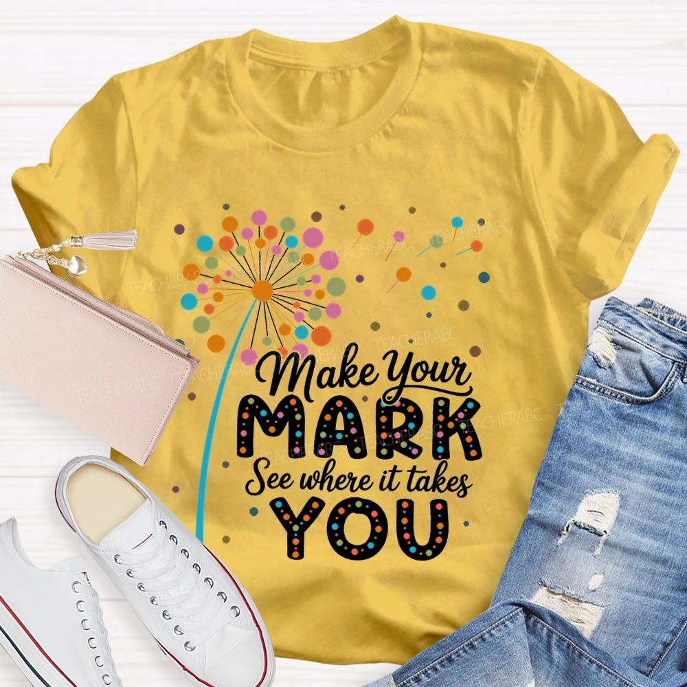 Make Your Mark See Where It Takes You Colorful Polka Dots  Teacher T-shirt