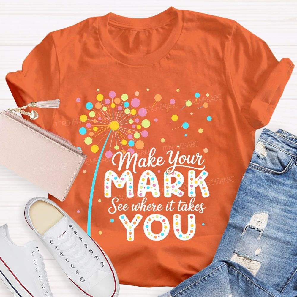 Make Your Mark See Where It Takes You Colorful Polka Dots  Teacher T-shirt