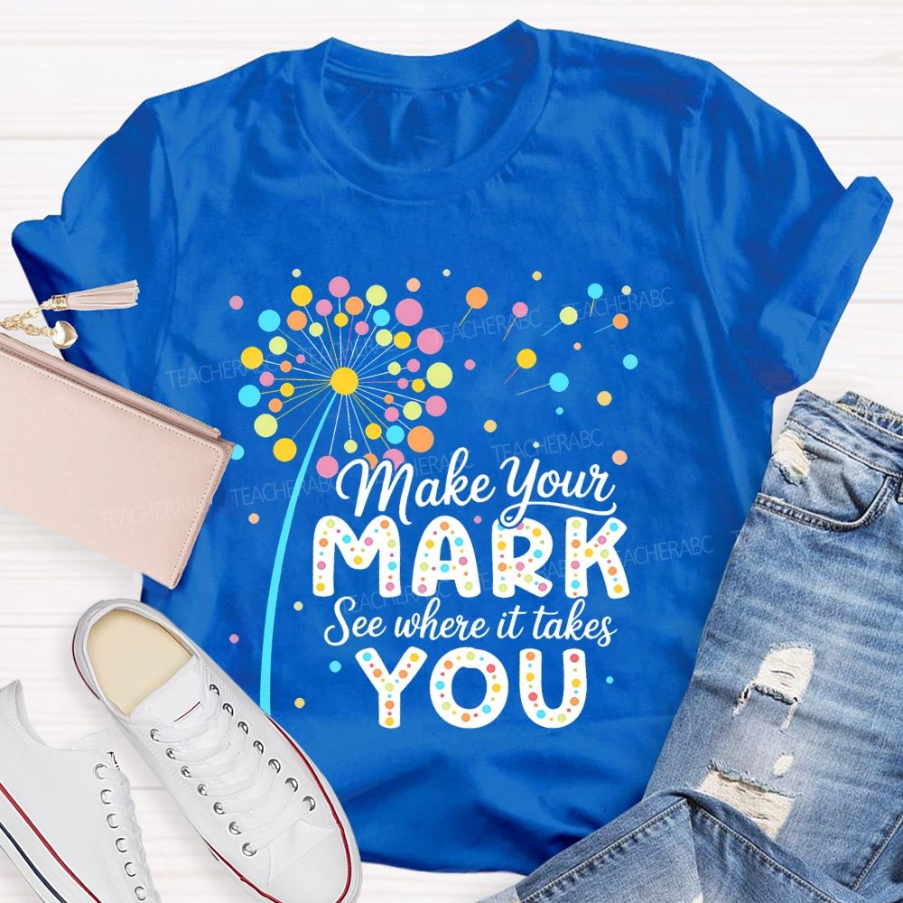 Make Your Mark See Where It Takes You Colorful Polka Dots  Teacher T-shirt
