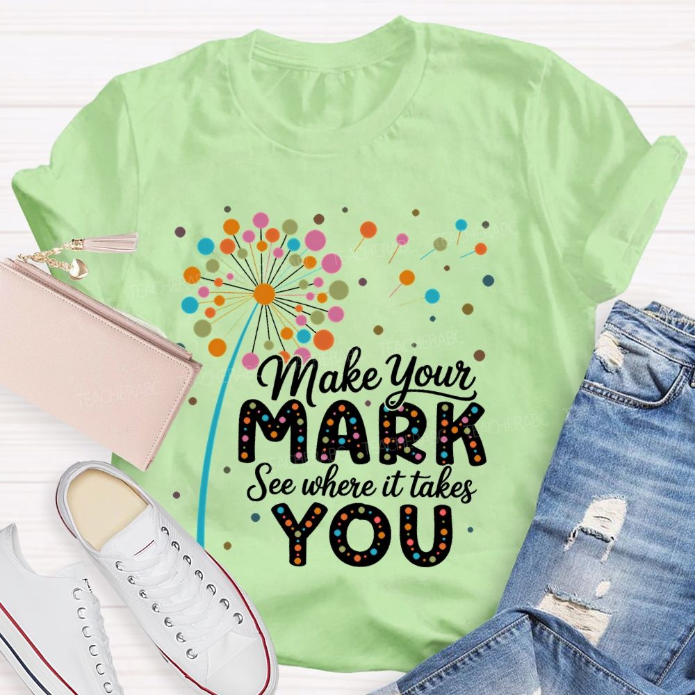 Make Your Mark See Where It Takes You Colorful Polka Dots  Teacher T-shirt