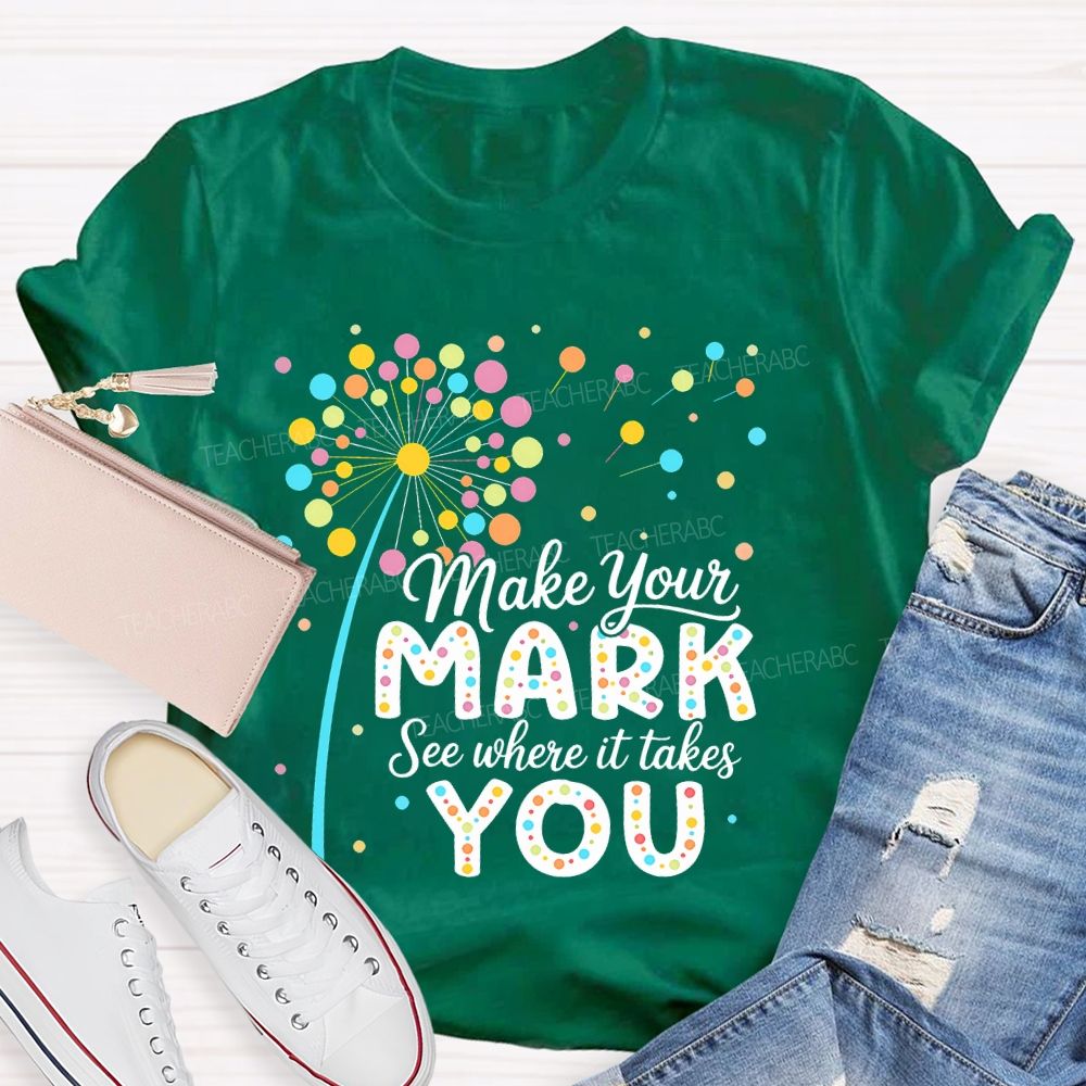 Make Your Mark See Where It Takes You Colorful Polka Dots  Teacher T-shirt