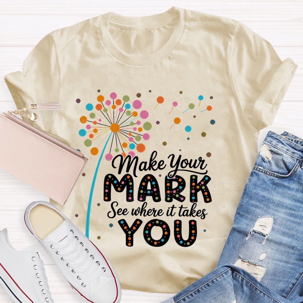 Make Your Mark See Where It Takes You Colorful Polka Dots  Teacher T-shirt
