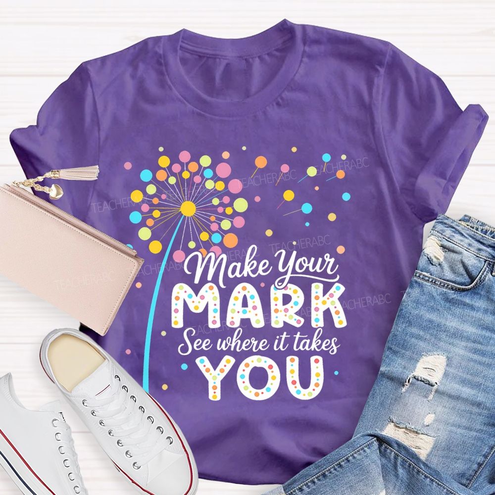 Make Your Mark See Where It Takes You Colorful Polka Dots  Teacher T-shirt