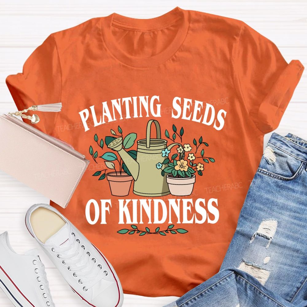 Planting Seeds Of Kindness Teacher T-Shirt