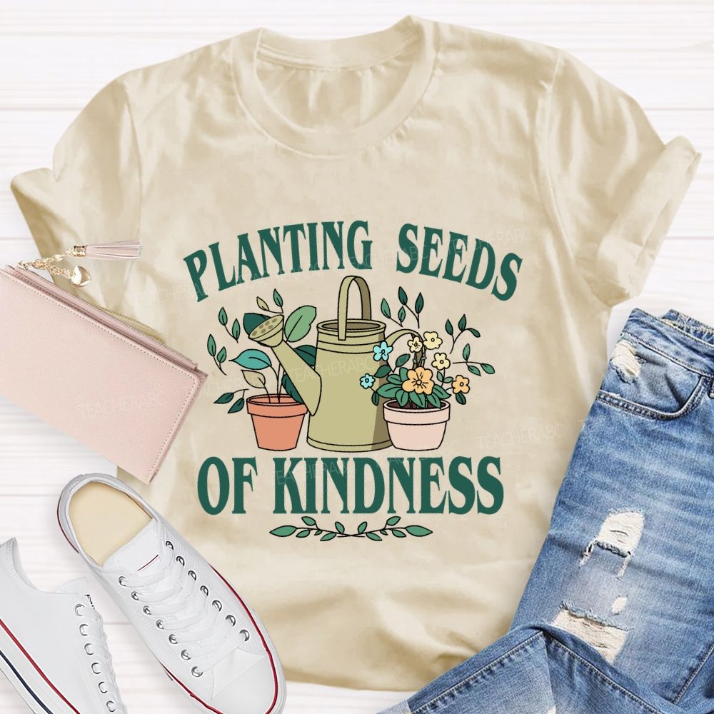 Planting Seeds Of Kindness Teacher T-Shirt